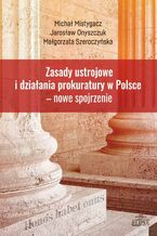 Zasady ustrojowe i działania prokuratury w Polsce nowe spojrzenie