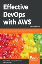 Effective DevOps with AWS. Implement continuous delivery and integration in the AWS environment - Second Edition