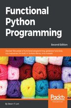 Okładka - Functional Python Programming. Discover the power of functional programming, generator functions, lazy evaluation, the built-in itertools library, and monads - Second Edition - Steven F. Lott