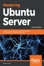 Okładka - Mastering Ubuntu Server. Master the art of deploying, configuring, managing, and troubleshooting Ubuntu Server 18.04 - Second Edition - Jay LaCroix