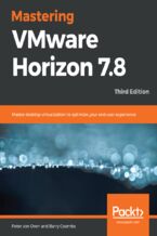 Okładka - Mastering VMware Horizon 7.8. Master desktop virtualization to optimize your end user experience - Third Edition - Peter von Oven, Barry Coombs