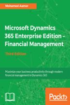 Microsoft Dynamics 365 Enterprise Edition - Financial Management. Maximize your business productivity through modern financial management in Dynamics 365 - Third Edition