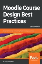 Moodle Course Design Best Practices. Design and develop outstanding Moodle learning experiences - Second Edition