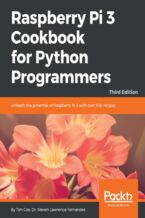 Okładka - Raspberry Pi 3 Cookbook for Python Programmers. Unleash the potential of Raspberry Pi 3 with over 100 recipes - Third Edition - Steven Lawrence Fernandes, Tim Cox