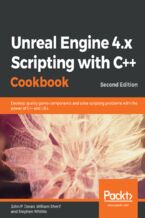Okładka - Unreal Engine 4.x Scripting with C++ Cookbook. Develop quality game components and solve scripting problems with the power of C++ and UE4 - Second Edition - John P. Doran, William Sherif, Stephen Whittle