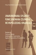 Okładka - Uwarunkowania i dylematy funkcjonowania człowieka we współczesnej organizacji - Felicjan Bylok, Aleksandra Czarnecka, Agata Przewoźna-Krzemińska (red.)