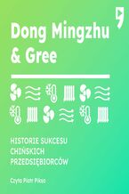 Okładka - Dong Mingzhu & Gree. Biznesowa i życiowa biografia - Guo Hongwen