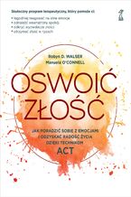 Okładka - Oswoić złość. Jak poradzić sobie z emocjami i odzyskać radość życia dzięki technikom ACT - Manuela OConnell, Robyn D. Walser