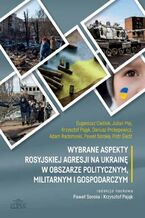 Okładka - Wybrane aspekty rosyjskiej agresji na Ukrainę w obszarze politycznym, militarnym i gospodarczym - Dariusz Prokopowicz, Paweł Soroka, Piotr Śledź, Julian Maj, Eugeniusz Cieślak, Krzysztof Pająk, Adam Radomyski