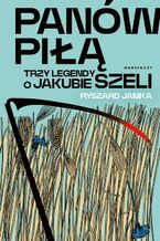 Okładka - Panów piłą. Trzy legendy o Jakubie Szeli - Ryszard Jamka