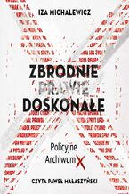 Okładka - Zbrodnie prawie doskonałe. Policyjne Archiwum X - Iza Michalewicz