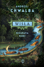 Okładka - Wisła. Biografia rzeki - Andrzej Chwalba