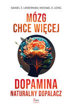 Okładka - Mózg chce więcej. Dopamina. Naturalny dopalacz - Daniel Z. Lieberman, Michael E. Long