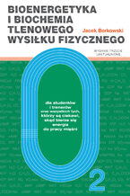 Bioenergetyka i biochemia tlenowego wysiłku fizycznego dla studentów i trenerów oraz wszystkich tych, którzy są ciekawi, skąd bierze się energia do pracy mięśni (wyd. 3 popr.)