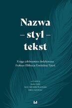 Okładka - Nazwa - styl - tekst. Księga jubileuszowa dedykowana Profesor Elżbiecie Umińskiej-Tytoń - Anetta Gajda, Anita Pawłowska-Kościelniak, Rafał Zarębski