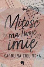 Okładka - Miłość ma Twoje imię - Karolina Zielińska