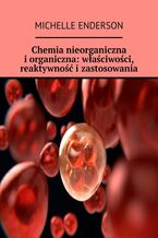 Okładka - Chemia nieorganiczna i organiczna: właściwości, reaktywność i zastosowania - Michelle Enderson