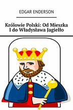 Królowie Polski: Od Mieszka I do Władysława Jagiełło