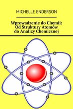 Okładka - Wprowadzenie do Chemii: Od Struktury Atomów do Analizy Chemicznej - Michelle Enderson