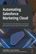 Automating Salesforce Marketing Cloud. Reap all the benefits of the SFMC platform and increase your productivity with the help of real-world examples