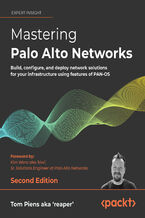 Mastering Palo Alto Networks. Build, configure, and deploy network solutions for your infrastructure using features of PAN-OS - Second Edition