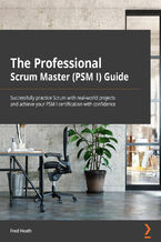 Okładka - The Professional Scrum Master (PSM I) Guide. Successfully practice Scrum with real-world projects and achieve your PSM I certification with confidence - Fred Heath