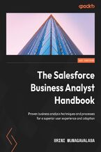 The Salesforce Business Analyst Handbook. Proven business analysis techniques and processes for a superior user experience and adoption