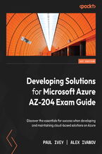 Developing Solutions for Microsoft Azure AZ-204 Exam Guide. Discover the essentials for success when developing and maintaining cloud-based solutions on Azure