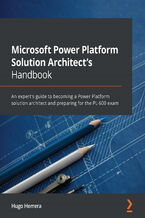 Microsoft Power Platform Solution Architect's Handbook. An expert's guide to becoming a Power Platform solution architect and preparing for the PL-600 exam