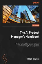 Okładka - The AI Product Manager's Handbook. Develop a product that takes advantage of machine learning to solve AI problems - Irene Bratsis