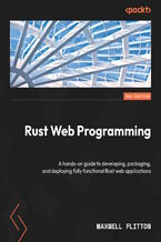 Rust Web Programming. A hands-on guide to developing, packaging, and deploying fully functional Rust web applications - Second Edition