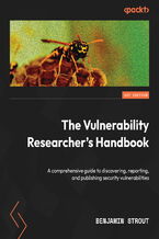 The Vulnerability Researcher's Handbook. A comprehensive guide to discovering, reporting, and publishing security vulnerabilities