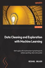 Okadka ksiki Data Cleaning and Exploration with Machine Learning. Get to grips with machine learning techniques to achieve sparkling-clean data quickly