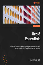 Okładka - Jira 8 Essentials. Effective project tracking and issue management with enhanced Jira 8.21 and Data Center features - Sixth Edition - Patrick Li