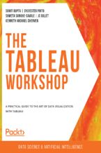 Okładka - The Tableau Workshop. A practical guide to the art of data visualization with Tableau - Sumit Gupta, Sylvester Pinto, Shweta Sankhe-Savale, JC Gillet, Kenneth Michael Cherven