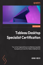 Okładka - Tableau Desktop Specialist Certification. A prep guide with multiple learning styles to help you gain Tableau Desktop Specialist certification - Adam Mico