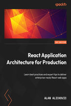 Okładka - React Application Architecture for Production. Learn best practices and expert tips to deliver enterprise-ready React web apps - Alan Alickovic