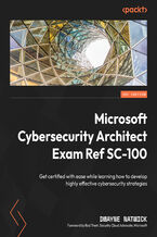 Okładka - Microsoft Cybersecurity Architect Exam Ref SC-100. Get certified with ease while learning how to develop highly effective cybersecurity strategies - Dwayne Natwick, Rod Trent