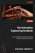 Test Automation Engineering Handbook. Learn and implement techniques for building robust test automation frameworks