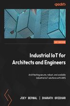 Okładka - Industrial IoT for Architects and Engineers. Architecting secure, robust, and scalable industrial IoT solutions with AWS - Joey Bernal, Bharath Sridhar