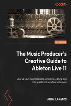 Okładka - The Music Producer's Creative Guide to Ableton Live 11. Level up your music recording, arranging, editing, and mixing skills and workflow techniques - Anna Lakatos, Ski Oakenfull