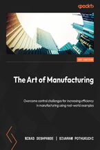 The Art of Manufacturing. Overcome control challenges for increasing efficiency in manufacturing using real-world examples
