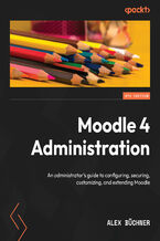 Okadka ksiki Moodle 4 Administration. An administrator's guide to configuring, securing, customizing, and extending Moodle - Fourth Edition