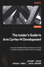 Okadka ksiki The Insider's Guide to Arm Cortex-M Development. Leverage embedded software development tools and examples to become an efficient Cortex-M developer