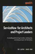 Okadka ksiki ServiceNow for Architects and Project Leaders. A complete guide to driving innovation, creating value, and making an impact with ServiceNow