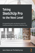 Okładka - Taking SketchUp Pro to the Next Level. Go beyond the basics and develop custom 3D modeling workflows to become a SketchUp ninja - Aaron Dietzen aka 'The SketchUp Guy'