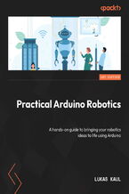 Okładka - Practical Arduino Robotics. A hands-on guide to bringing your robotics ideas to life using Arduino - Lukas Kaul