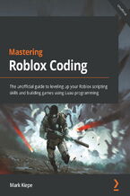 Mastering Roblox Coding. The unofficial guide to leveling up your Roblox scripting skills and building games using Luau programming