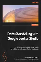 Data Storytelling with Google Looker Studio. A hands-on guide to using Looker Studio for building compelling and effective dashboards