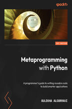 Metaprogramming with Python. A programmer's guide to writing reusable code to build smarter applications